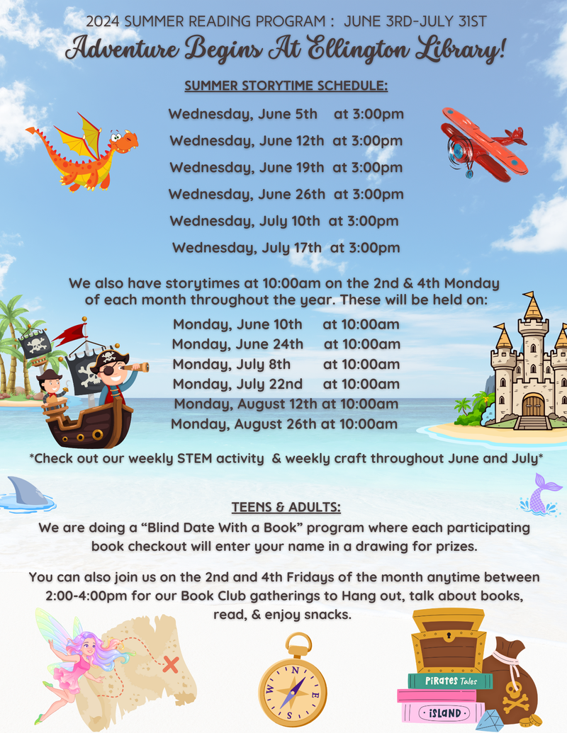 Copy of 2024 Summer Reading Program  June 3rd-July 31st Adventure Begins At Ellington Library! Summer Storytime Schedule Wednesday, June 5th at 300pm Wednesday, June 12th at 300pm Wednesday, June  (2).png