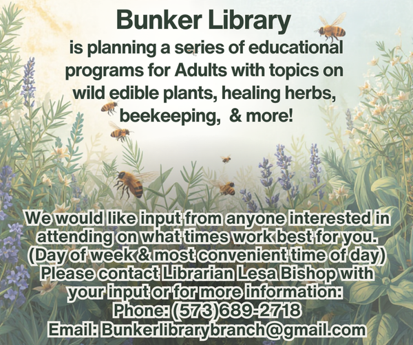 Bunker Library is planning a series of educational Adult Programs on topics such as: wild edible plants, herbal remedies, beekeeping, and more! Let us know what day of the week and time works best for you if interested in attending!
