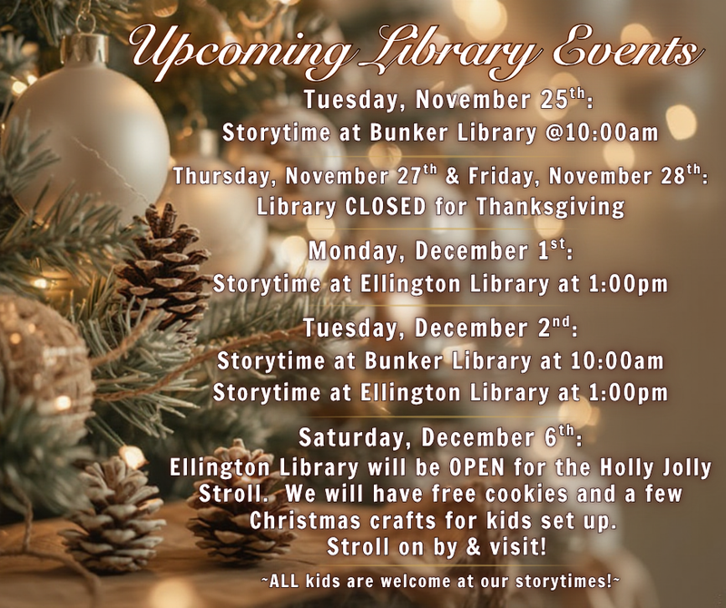 Tuesday, November 25th Storytime at Bunker Library @1000am Thursday, November 27th & Friday, November 28th Library CLOSED for Thanksgiving ~ALL kids are welcome at our storytimes!~ (1).png